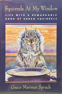 Squirrels At My Window: Life With a Remarkable Gang of Urban Squirrels, Grace Marmor Spruch