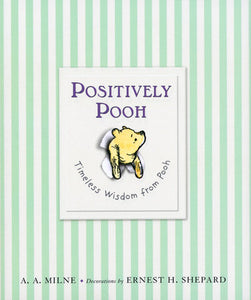 Positively Pooh: Timeless Wisdom from Pooh, A. A. Milne