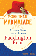More Than Marmalade: Michael Bond and the Story of Paddington Bear, Michael Bond
