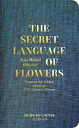 Jean-Michel Othoniel: The Secret Language of Flowers: Notes on the Hidden Meanings of the Louvre's Flowers
