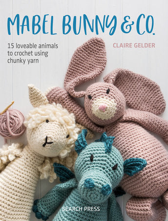 Mabel Bunny & Co.
15 Loveable Animals to Crochet Using Chunky Yarn, Claire Gelder