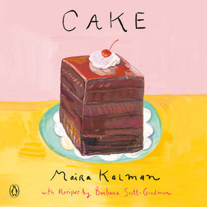 Cake: A Cookbook
By Maira Kalman with Recipes by Barbara Scott-Goodman