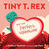 Tiny T. Rex and the Perfect Valentine, Jonathan Stutzman and Jay Fleck