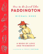 How to Be Loved Like Paddington
Bond, Michael (Author) , Fortnum, Peggy (Illustrator)