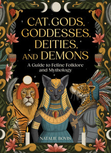 Cat Gods, Goddesses, Deities, and Demons
A Guide to Feline Folklore and Mythology by Natalie Bovis