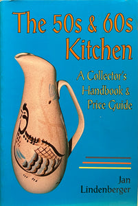The 50s and 60s Kitchen: A Collector’s Handbook and Guide, Jan Lindenberger