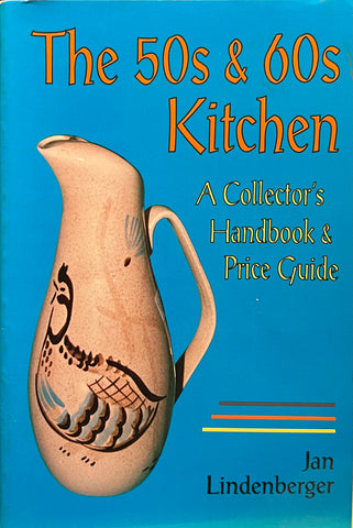 The 50s and 60s Kitchen: A Collector’s Handbook and Guide, Jan Lindenberger