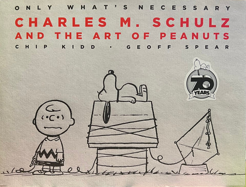Only What’s Necessary: Charles M. Schulz and The Art of Peanuts, Chip Kidd and Geoff Spear