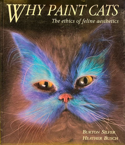Why Paint Cats: The Ethics of Feline Aesthetics, Burton Silver and Heather Busch