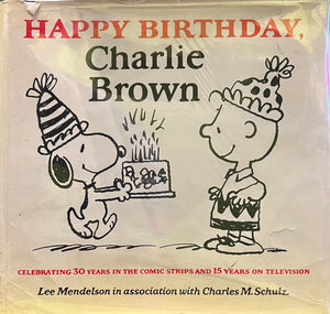 Happy Birthday, Charlie Brown: Celebrating 30 Years in the Comic Strips and 15 Years on Television, Lee Mendelson in association with Charles M. Schulz