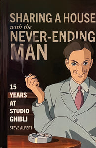 Sharing a House with the Never-Ending Man: 15 Years at Studio Ghibli, Steve Alpert