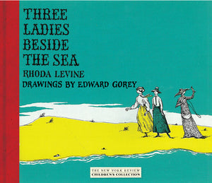 Three Ladies Beside the Sea, Rhoda Levine and Edward Gorey