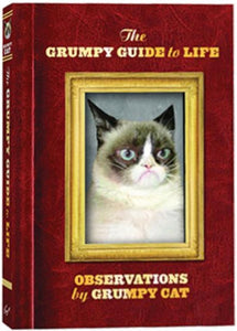 The Grumpy Guide to Life: Observations from Grumpy Cat