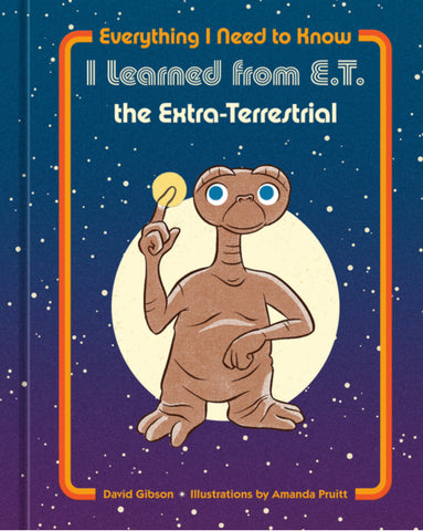 Everything I Need to Know I Learned from E.T. the Extra-Terrestrial, David Gibson