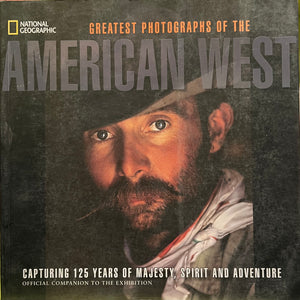 Greatest Photographs of the American West: Capturing 125 Years of Majesty, Spirit and Adventure (Official Companion to the Exhibition)